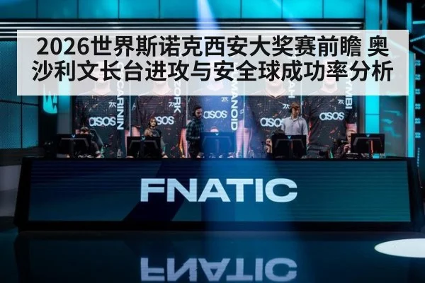 2026世界斯诺克西安大奖赛前瞻 奥沙利文长台进攻与安全球成功率分析